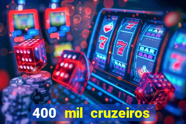 400 mil cruzeiros em reais